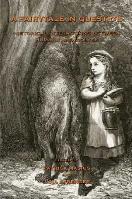 A Fairytale in Question: Historical Interactions between Humans and Wolves by Patrick Masius, Jana Sprenger