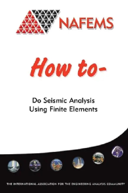 How To Do Seismic Analysis Using Finite Elements by Phil Cooper, Phillip Hoby, Nawal Prinja