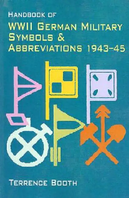 Handbook of WWII German Military Symbols and Abbreviations 1943-45 by Booth Terry ( Author ) on Jan-01-2001 Paperback by Terrence Booth