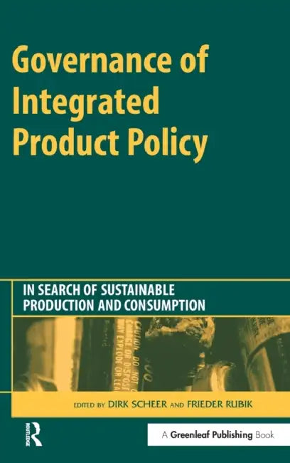 Governance of Integrated Product Policy: In Search of Sustainable Production and Consumption by Dirk Scheer, Frieder Rubik