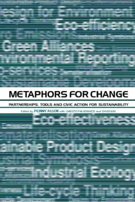 Metaphors for Change: Partnerships, Tools and Civic Action for Sustainability by Penny Allen