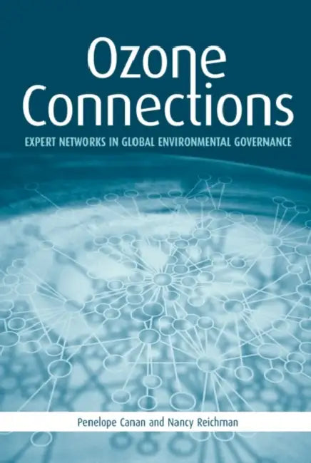 Ozone Connections: Expert Networks in Global Environmental Governance by Penelope Canan, Nancy Reichman