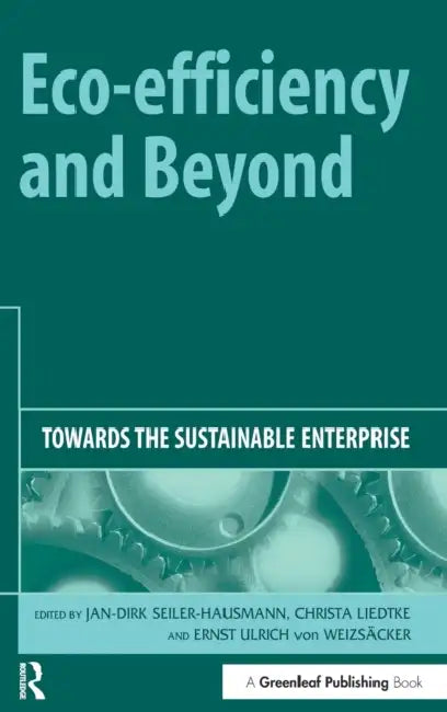 Eco-Efficiency and Beyond: Towards the Sustainable Enterprise by Jan-Dirk Seiler-Hausmann, Christa Liedtke, Ernst Ulrich Von Weizsäcker