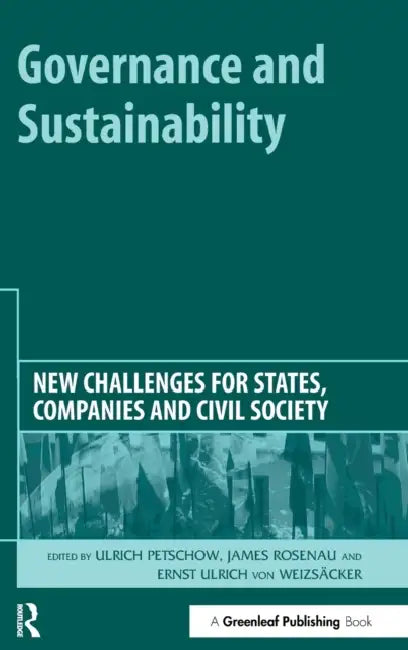 Governance and Sustainability: New Challenges for States, Companies and Civil Society by Ulrich Petschow, James Rosenau, Ernst Ulrich Von Weizsäcker