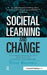 Societal Learning and Change: How Governments, Business and Civil Society Are Creating Solutions to Complex Multi-Stakeholder Problems by Steve Waddell