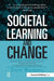 Societal Learning and Change: How Governments, Business and Civil Society Are Creating Solutions to Complex Multi-Stakeholder Problems by Steve Waddell