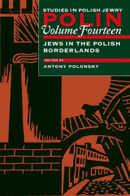 Polin: Studies in Polish Jewry Volume 14: Focusing on Jews in the Polish Borderlands by Antony Polonsky