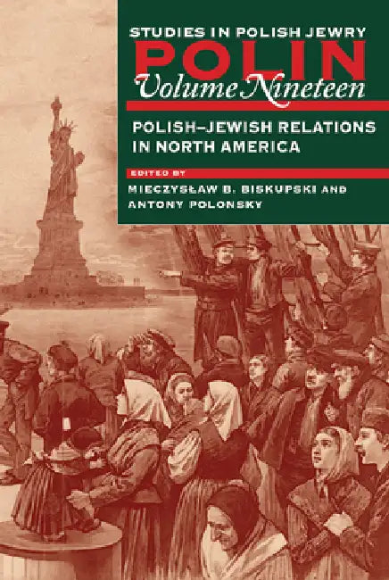 Polin: Studies in Polish Jewry Volume 19: Polish-Jewish Relations in North America by Mieczyslaw B. Biskupski, Antony Polonsky