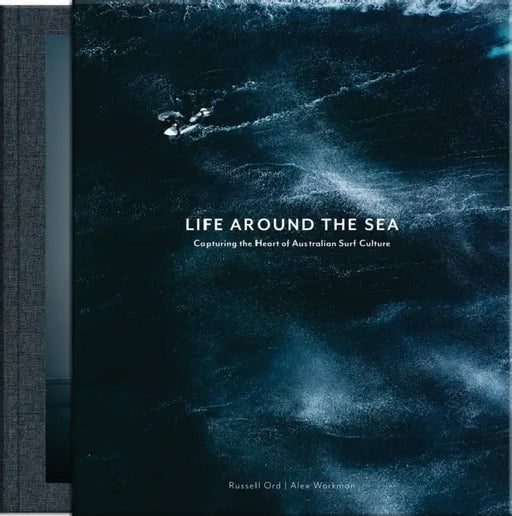 Life Around the Sea: Capturing the Heart of Australian Surf Culture by Russell Ord, Alex Workman