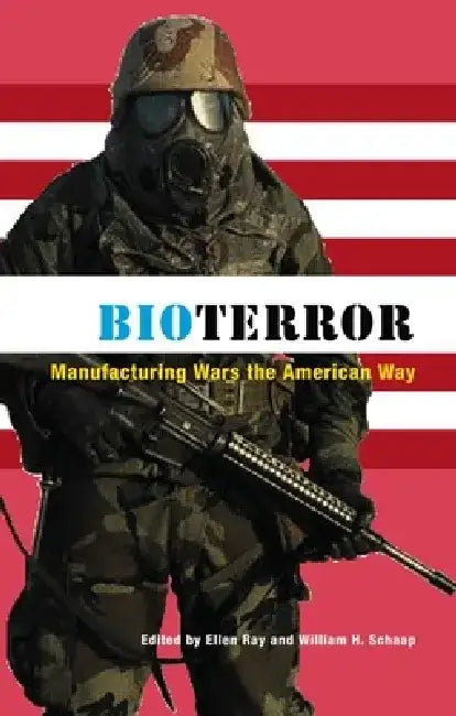 Bioterror: Manufacturing Wars the American Way by Ellen Ray