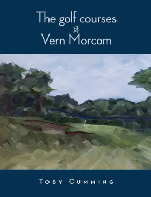 The Golf Courses of Vern Morcom by Toby Cumming
