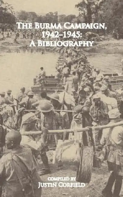 The Burma Campaign 1942-1945: A Bibliography by Justin Corfield