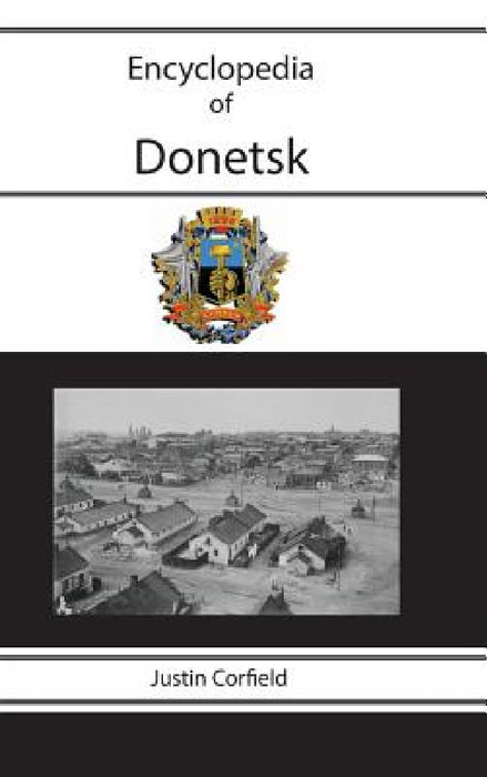 Encyclopedia of Donetsk by Justin Corfield