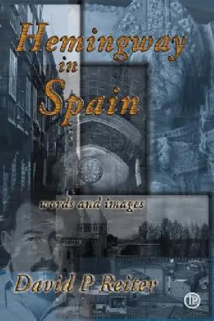 Hemingway in Spain by David Philip Reiter, David Philip Reiter