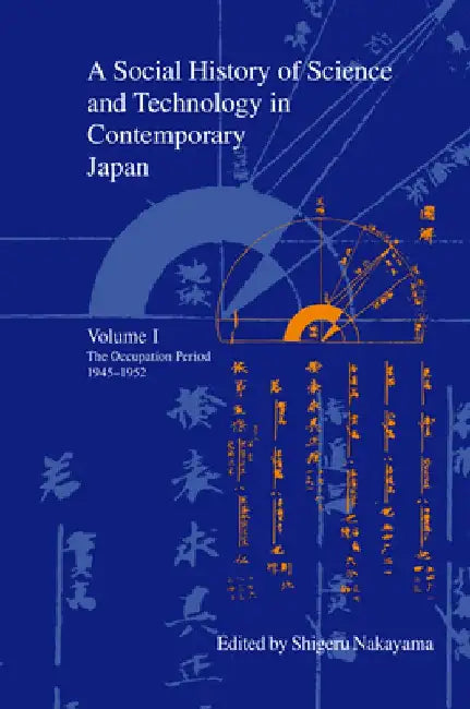 A Social History of Science and Technology in Contemporary Japan: Volume 1: The Occupation Period 1945-1952 by Shigeru Nakayama