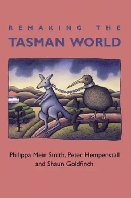 Remaking the Tasman World by Philippa Mein Smith