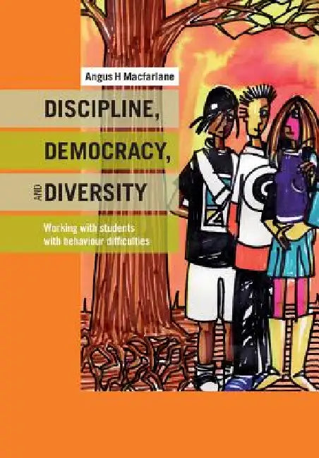 Discipline, Democracy, and Diversity: Working with Students with Behaviour Difficulties by Angus MacFarlane