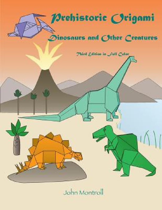 Prehistoric Origami: Dinosaurs and Other Creatures by John Montroll