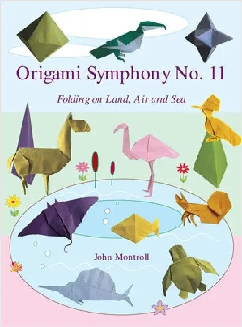 Origami Symphony No. 11: Folding on Land, Sea and Air by Montroll, John