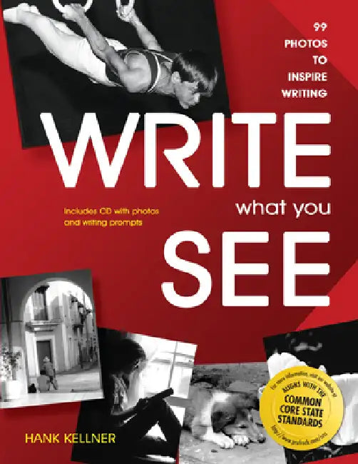 Write What You See: 99 Photos to Inspire Writing (Grades 7-12) [With CDROM] by Kellner Hank