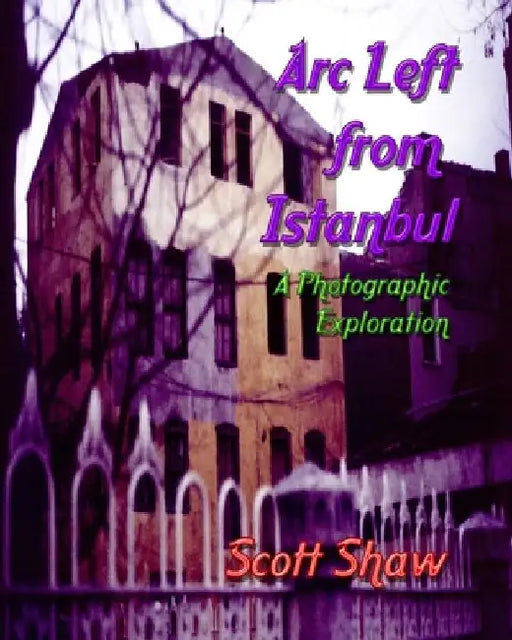 Arc Left from Istanbul: A Photographic Exploration by Scott Shaw