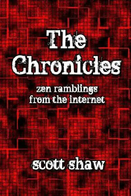 The Chronicles: Zen Ramblings from the Internet by Scott Shaw