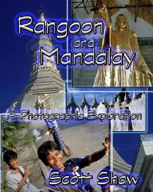 Rangoon and Mandalay: A Photographic Exploration by Scott Shaw