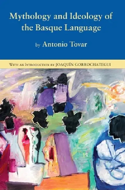 Mythology and Ideology of the Basque Language by Antonio Tovar, Jennifer Ottman, Joaquin Gorrochategui