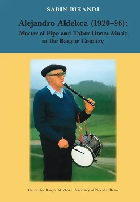 Alejandro Aldekoa: Master of Pipe and Tabor Dance Music in the Basque Country by Sabin Bikandi