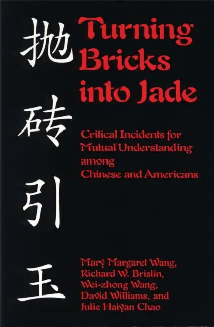 Turning Bricks Into Jade: Critical Incidents for Mutual Understanding Among Chinese and Americans by Mary M. Wang, Richard W. Brislin, Wie-Zhong Wang