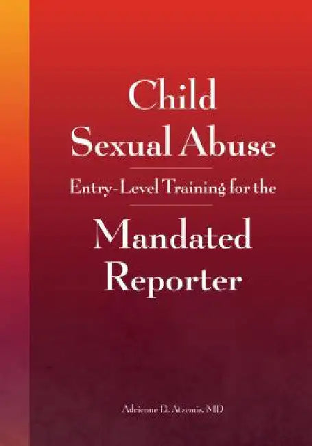Child Sexual Abuse: Entry-Level Training for the Mandated Reporter by Atzemis, Adrienne D.