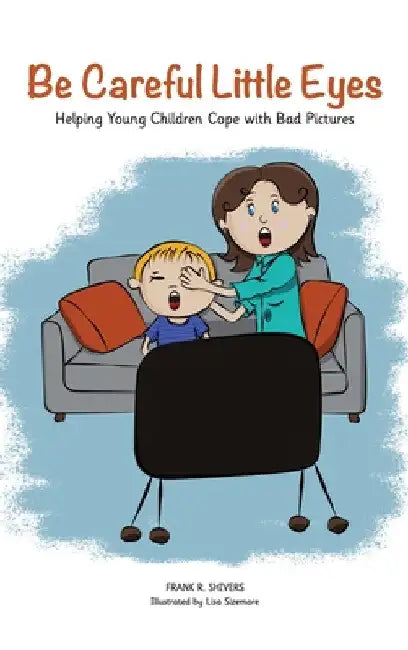 Be Careful Little Eyes: Helping young children cope with Bad Pictures by Lisa Sizemore