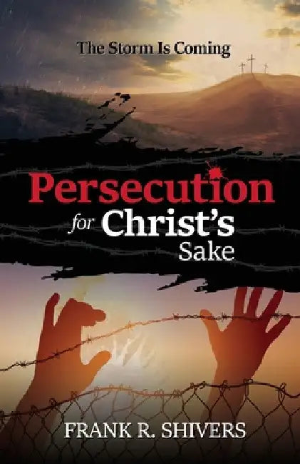 Persecution For Christ's Sake by Frank Ray Shivers