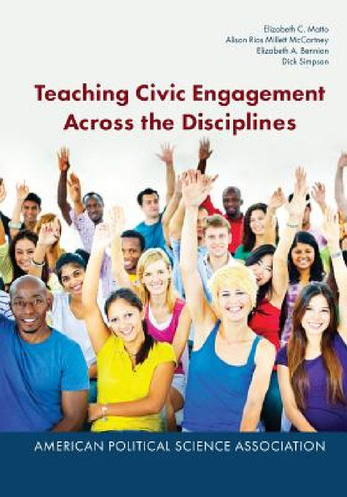 Teaching Civic Engagement Across the Disciplines by Elizabeth C. Matto, Alison Rios Millett McCartney, Elizabeth a. Bennion