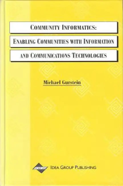 Community Informatics: Enabling Communities with Information and Communications Technologies by Gurstein