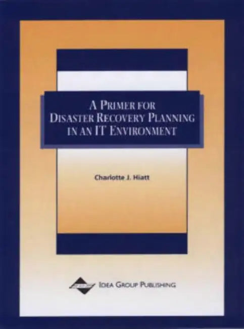 A Primer for Disaster Recovery Planning in an IT Environment by Hiatt