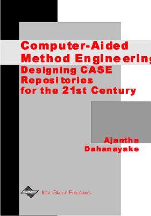 Computer-Aided Method Engineering: Designing CASE Repositories for the 21st Century by Dahanayake