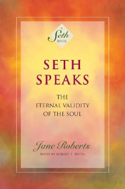 Seth Speaks: The Eternal Validity of the Soul by Jane Roberts