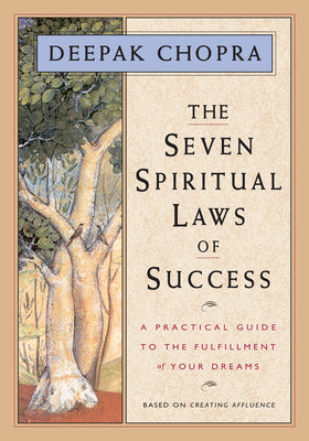 The Seven Spiritual Laws of Success: A Practical Guide to the Fulfillment of Your Dreams by Deepak Chopra