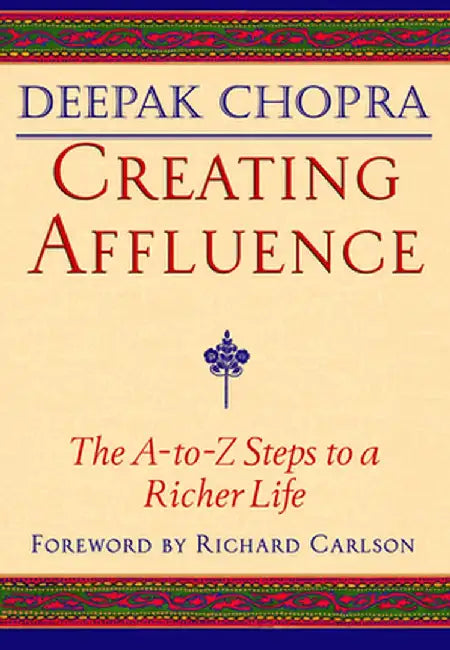 Creating Affluence: The A-To-Z Steps to a Richer Life by Deepak Chopra