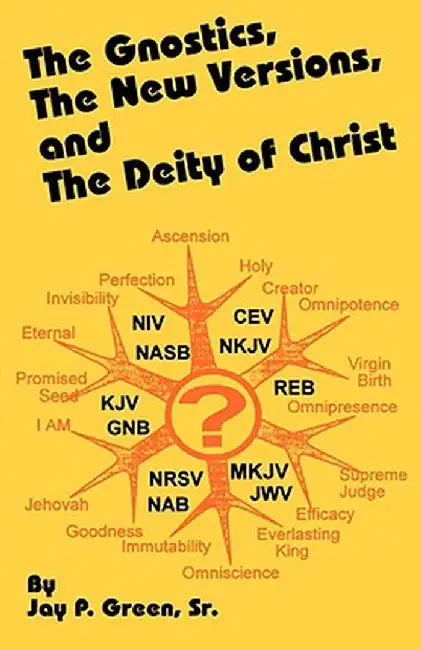 The Gnostics, the New Version, and the Deity of Christ by Jay Patrick Sr. Green