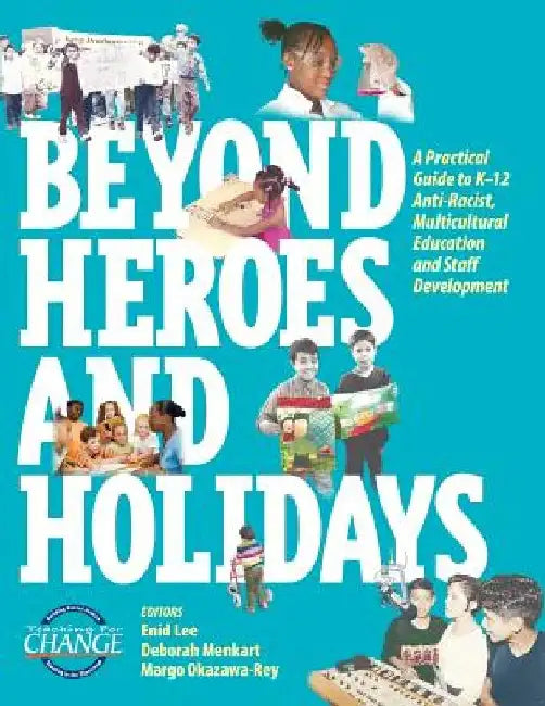 Beyond Heroes and Holidays: A Practical Guide to K-12 Anti-Racist, Multicultural Education and Staff Development by Enid Lee