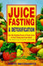 Juice Fasting And Detoxification: Use the Healing Power of Fresh Juice to Feel Young and Look Great by Steve Meyerowitz