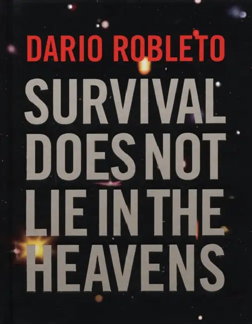 Dario Robleto: Survival Does Not Lie in the Heavens by Dario Robleto, Gilbert Vicario, Gilbert Vicario