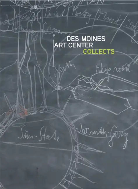 Des Moines Art Center Collects by Lea DeLong, Jeff Fleming, Neal Benezra