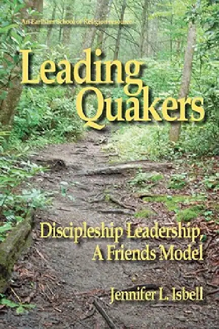 Leading Quakers: Disciple Leadership, a Friends Model by Jennifer Isbell