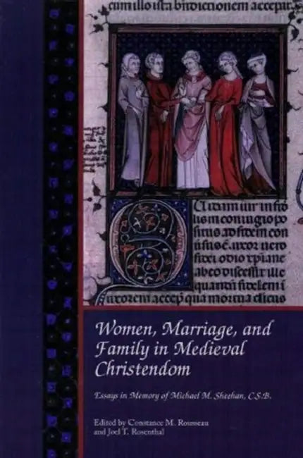 Women, Marriage, and Family in Medieval Christendom: Essays in Memory of Michael M. Sheehan, C.S.B. by Joel T. Rosenthal, Constance M. Rousseau