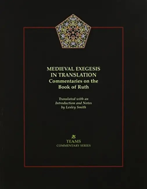 Medieval Exegesis in Translation: Commentaries on the Book of Ruth by Lesley Smith