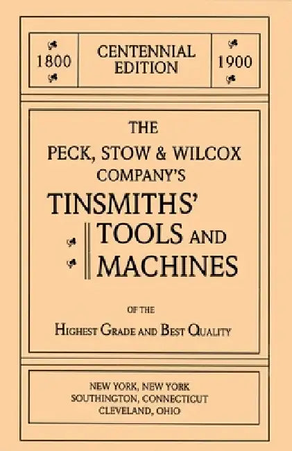 The Peck, Stow & Wilcox Company's Tinsmiths' Tools and Machines by Emil Pollak, Martyl Pollak
