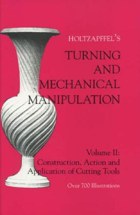 Turning and Mechanical Manipulation: Construction, Actions and Application of Cutting Tools by Charles Holtzapffel